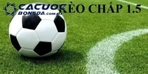 Kèo Chấp 1.5: Từ Khái Niệm Cơ Bản Đến Chiến Lược Bất Bại 1 keo chap 15