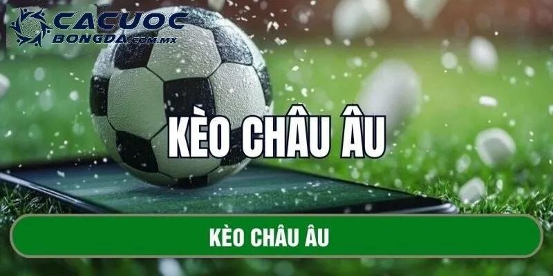 Soi Kèo Châu Âu - Giới Thiệu Luật, Ưu Điểm Và Chiến Thuật 1 Soi kèo châu Âu giới thiệu tổng quan