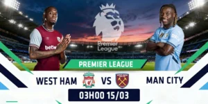 Soi Kèo West Ham United vs Manchester City 03h00 15/03 - Ngoại Hạng Anh