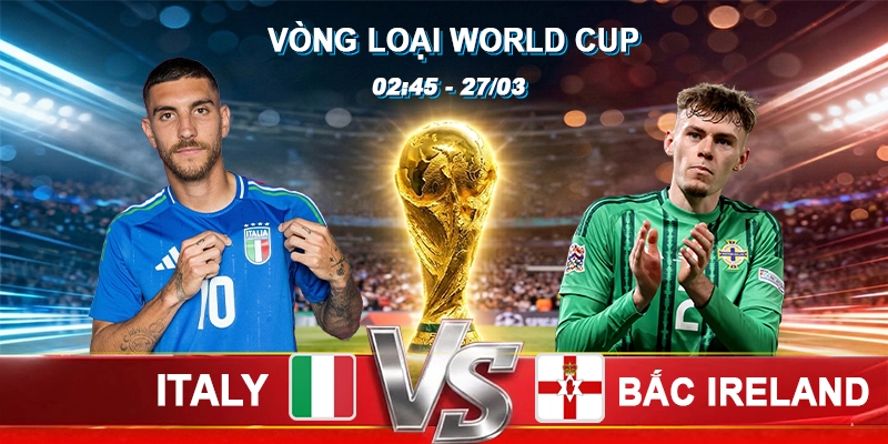 Soi Kèo Italy vs Northern Ireland 02h45 27/03 - Vòng loại World Cup