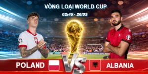 Soi Kèo Poland vs Albania 02h45 27/03 - Vòng loại World Cup
