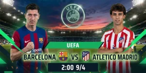 Soi Kèo Barcelona Vs Atletico Madrid 02h00 09/04 Tứ Kết UEFA 2025/26 - Lượt Đi 5 Soi Kèo Barcelona Vs Atletico Madrid 02h00 09/04 Tứ Kết UEFA 2025/26 - Lượt Đi