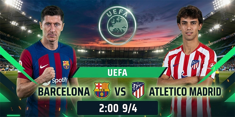 Soi Kèo Barcelona Vs Atletico Madrid 02h00 09/04 Tứ Kết UEFA 2025/26 - Lượt Đi