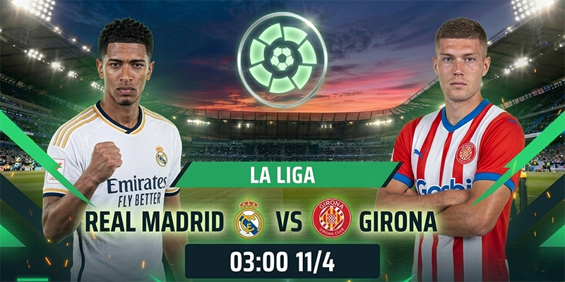 Soi Kèo Real Madrid Vs Girona La Liga 02h00 Ngày 11/04 - Vòng 31